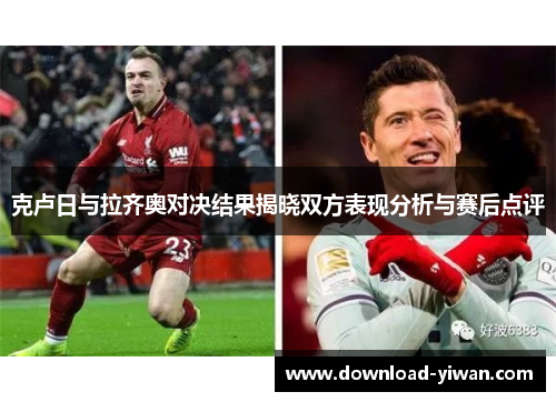 克卢日与拉齐奥对决结果揭晓双方表现分析与赛后点评