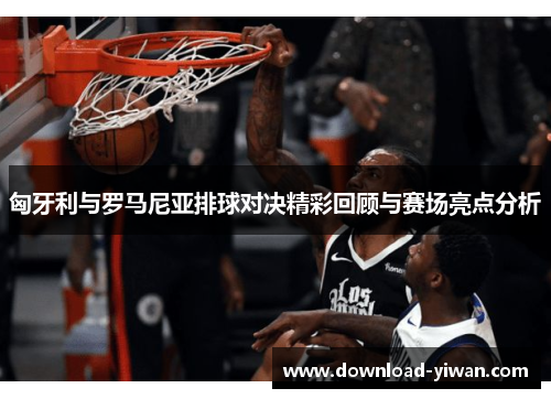 匈牙利与罗马尼亚排球对决精彩回顾与赛场亮点分析