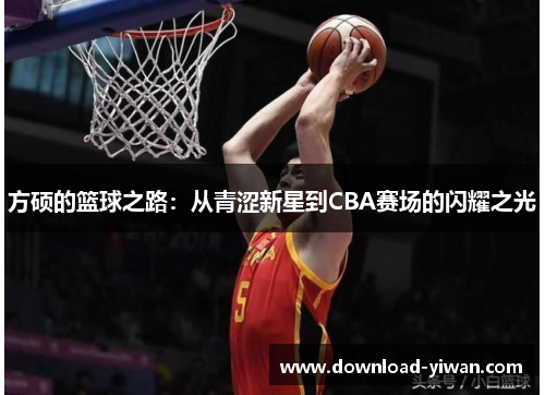 方硕的篮球之路：从青涩新星到CBA赛场的闪耀之光