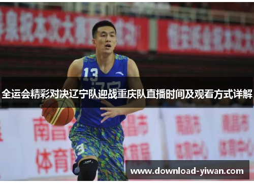 全运会精彩对决辽宁队迎战重庆队直播时间及观看方式详解